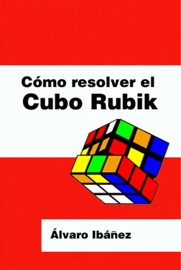 Cómo resolver el cubo de Rubik Libro Cómo resolver el Cubo Rubik, Álvaro Ibáñez