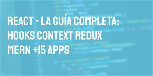 React - La Guía Completa: Hooks Context Redux MERN +15 Apps